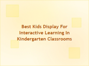 Best Interactive Learning Displays for Kindergarten Classrooms