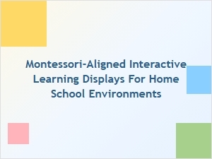 Montessori-Aligned Interactive Learning Displays for Homeschooling