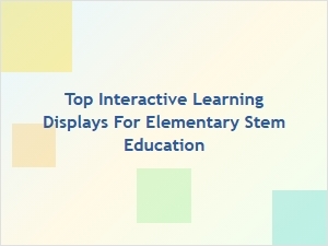 Top Interactive Learning Displays for Elementary Stem