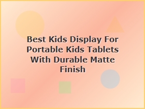 Best Kids Display for Portable Tablets with Durable Matte Finish